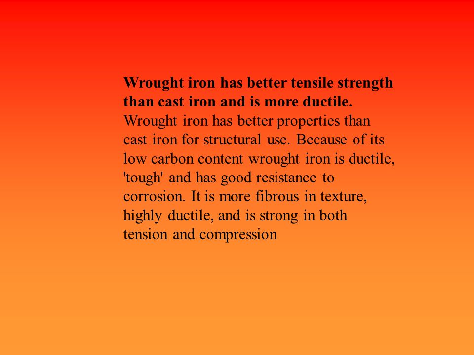 Wrought iron has better tensile strength than cast iron and is more ductile.