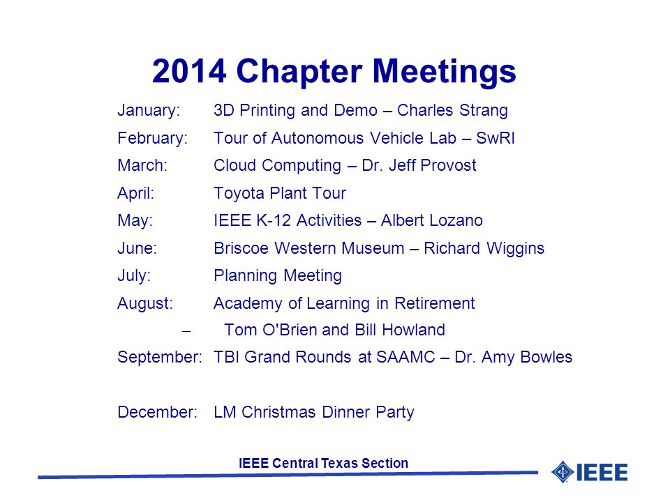 IEEE Central Texas Section 2014 Chapter Meetings January:3D Printing and Demo – Charles Strang February:Tour of Autonomous Vehicle Lab – SwRI March:Cloud Computing – Dr.