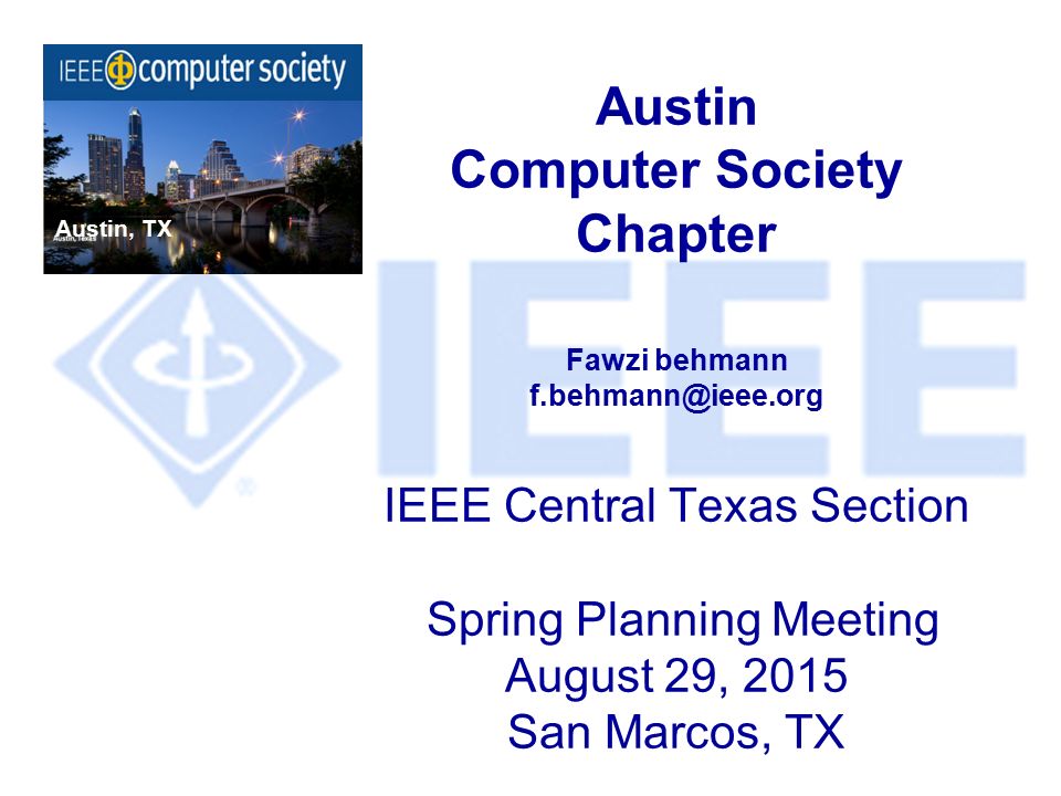 Austin Computer Society Chapter Fawzi behmann IEEE Central Texas Section Spring Planning Meeting August 29, 2015 San Marcos, TX Austin, TX