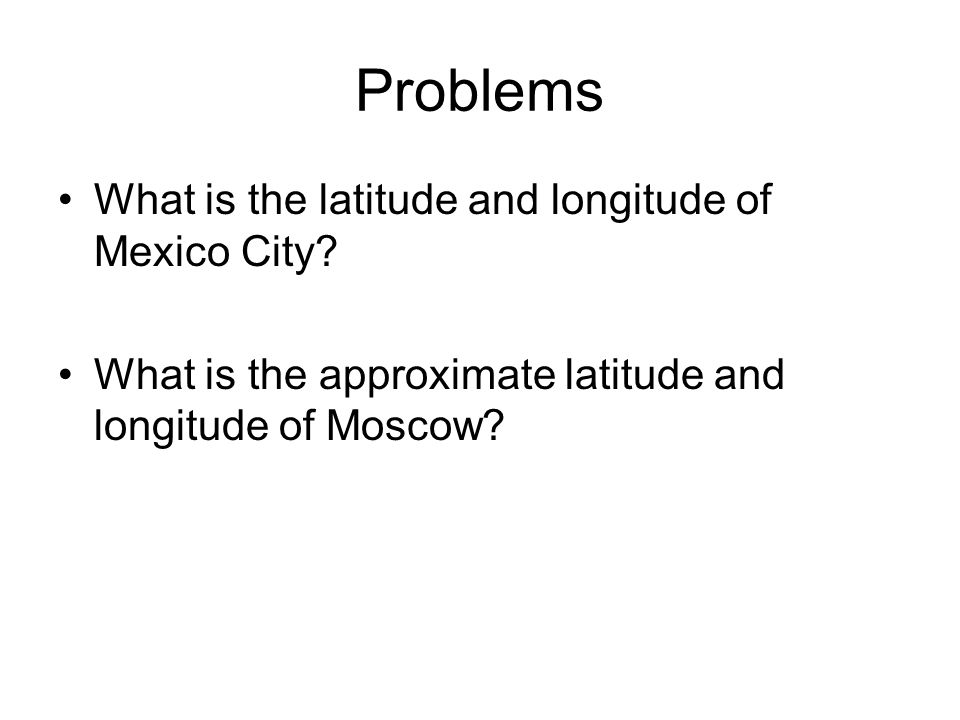 Problems What is the latitude and longitude of Mexico City.