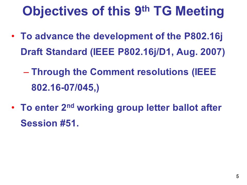 5 Objectives of this 9 th TG Meeting To advance the development of the P802.16j Draft Standard (IEEE P802.16j/D1, Aug.