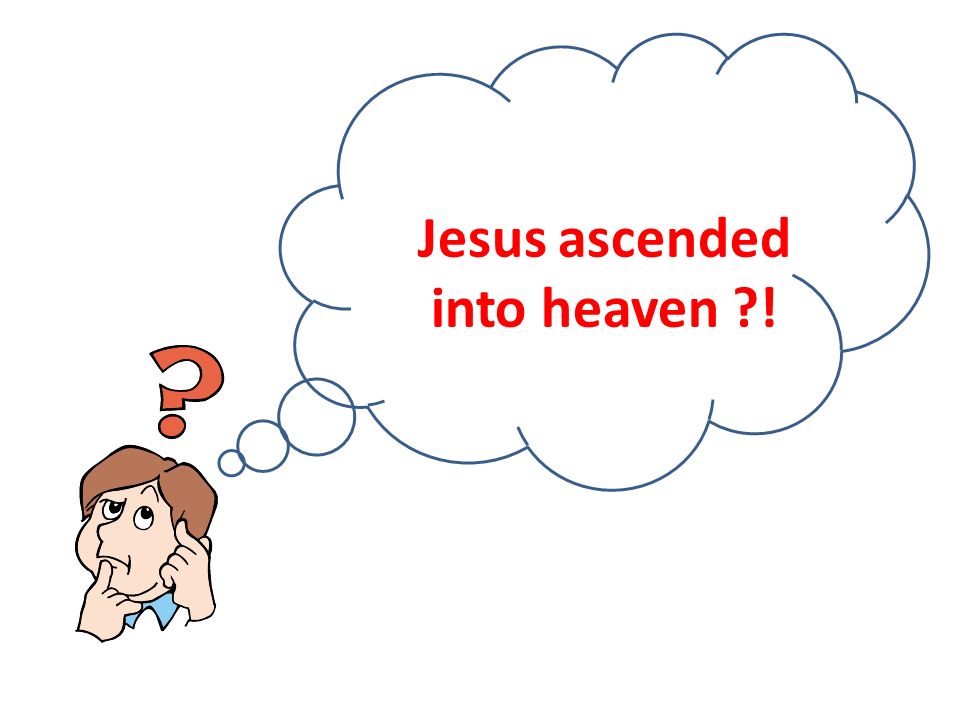 Jesus ascended into heaven !