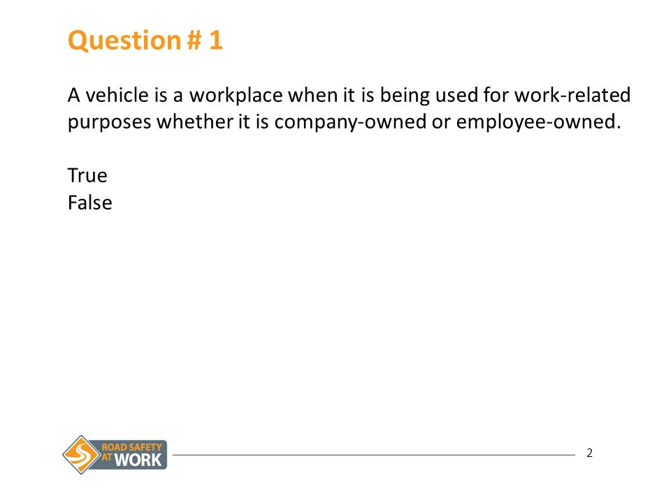 2 Question # 1 A vehicle is a workplace when it is being used for work-related purposes whether it is company-owned or employee-owned.