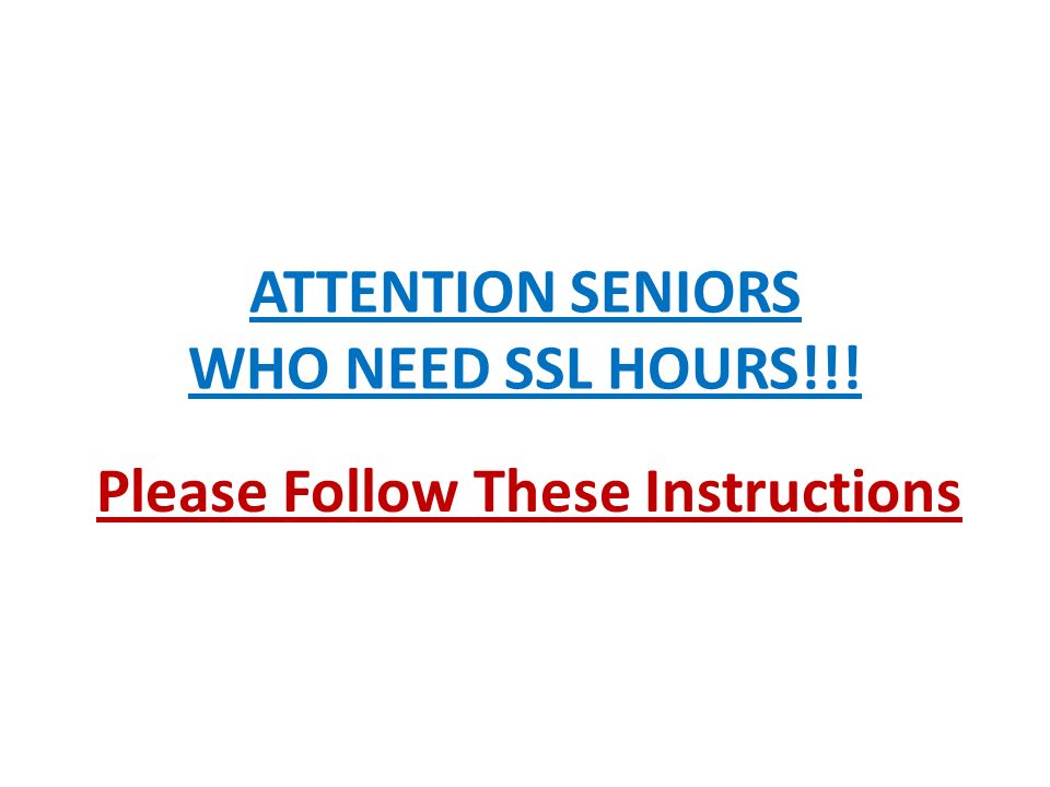 ATTENTION SENIORS WHO NEED SSL HOURS!!! Please Follow These Instructions