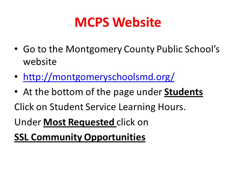 MCPS Website Go to the Montgomery County Public School’s website   At the bottom of the page under Students Click on Student Service Learning Hours.