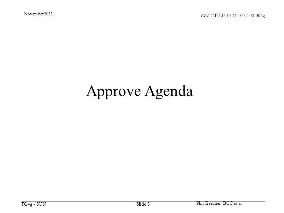 doc.: IEEE g TG4g - SUN November2011 Phil Beecher, BCC et al Slide 8 Approve Agenda