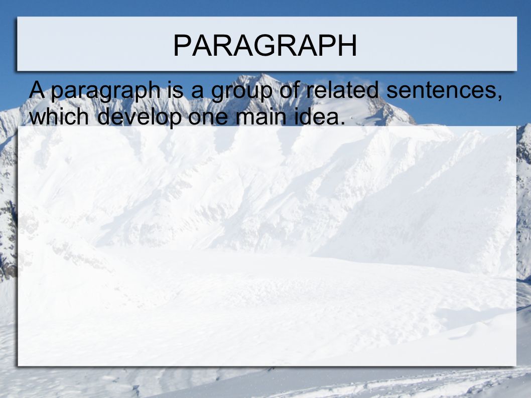 A paragraph is a group of related sentences, which develop one main idea. PARAGRAPH