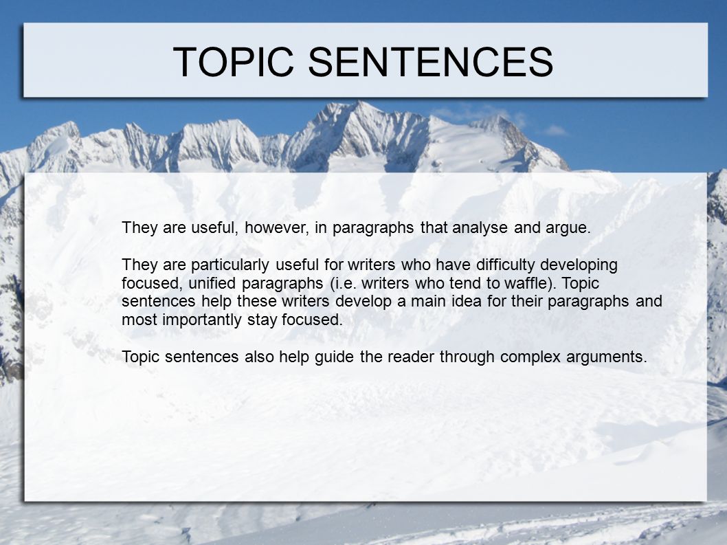 TOPIC SENTENCES They are useful, however, in paragraphs that analyse and argue.