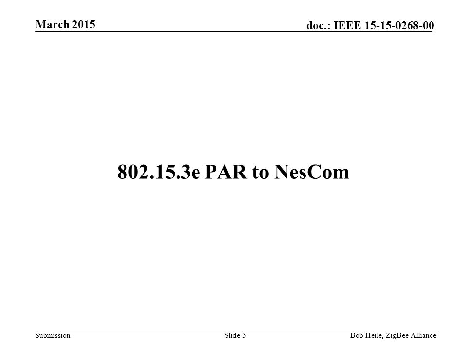 Submission doc.: IEEE e PAR to NesCom Slide 5Bob Heile, ZigBee Alliance March 2015