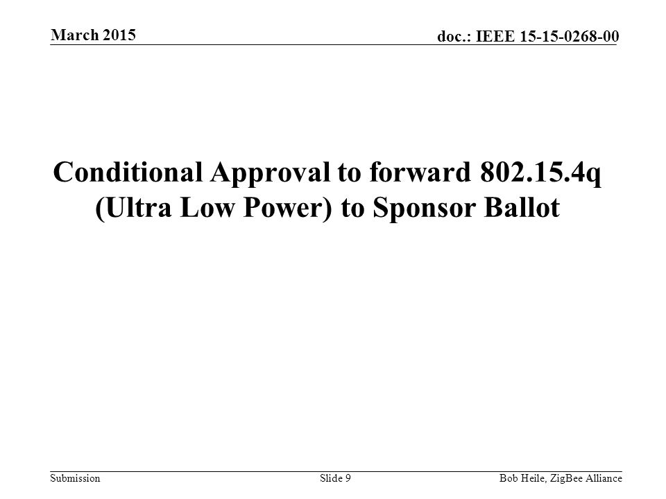 Submission doc.: IEEE Conditional Approval to forward q (Ultra Low Power) to Sponsor Ballot March 2015 Bob Heile, ZigBee AllianceSlide 9