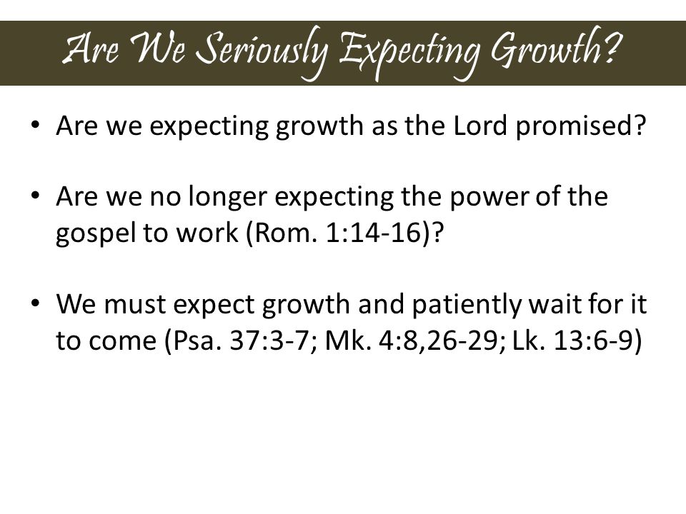 Are We Seriously Expecting Growth. Are we expecting growth as the Lord promised.