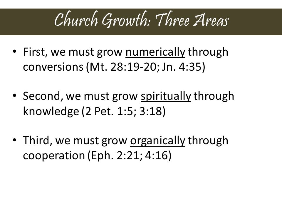Church Growth: Three Areas First, we must grow numerically through conversions (Mt.