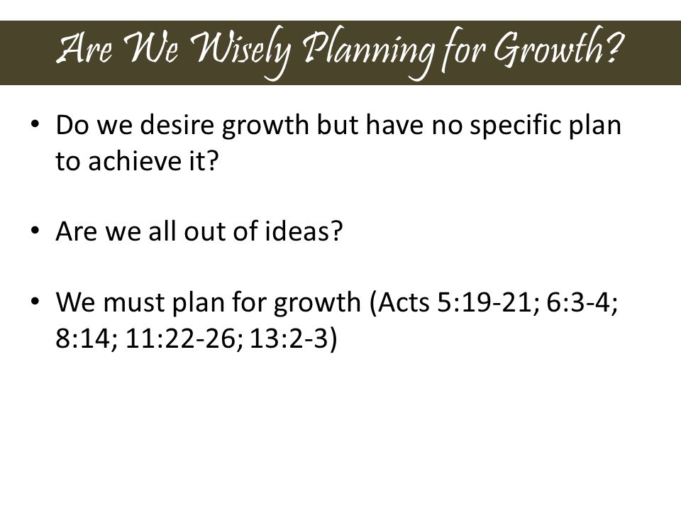 Are We Wisely Planning for Growth. Do we desire growth but have no specific plan to achieve it.