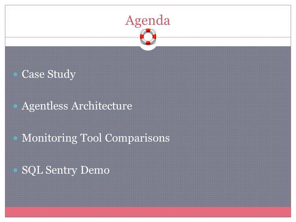 Agenda Case Study Agentless Architecture Monitoring Tool Comparisons SQL Sentry Demo