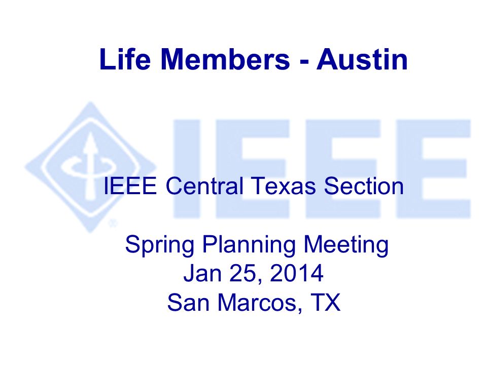 Life Members - Austin IEEE Central Texas Section Spring Planning Meeting Jan 25, 2014 San Marcos, TX