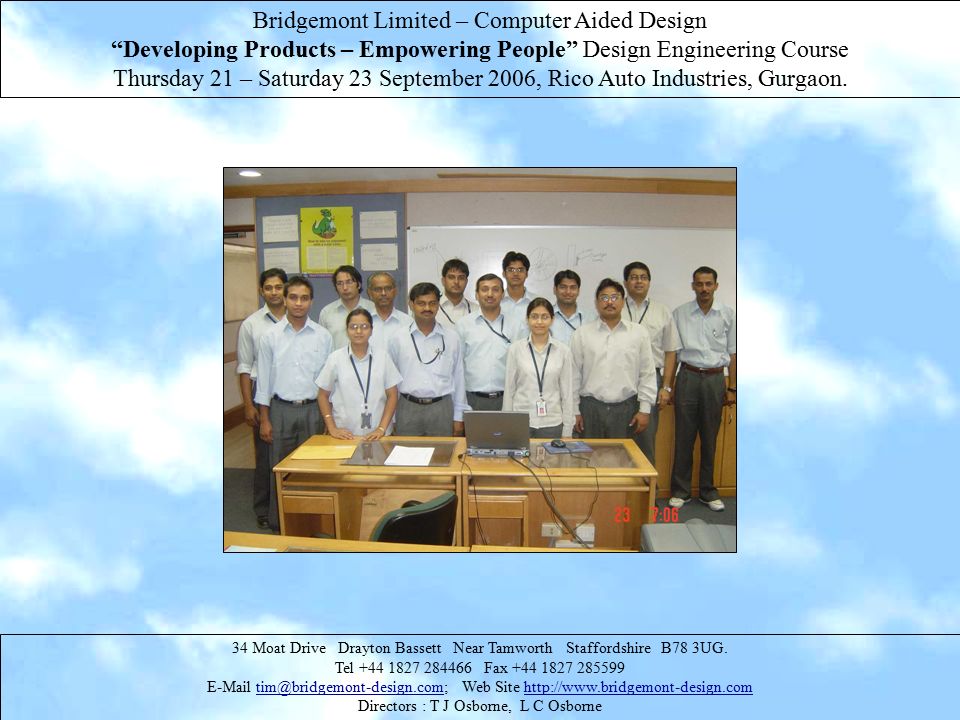Bridgemont Limited – Computer Aided Design Developing Products – Empowering People Design Engineering Course Thursday 21 – Saturday 23 September 2006, Rico Auto Industries, Gurgaon.