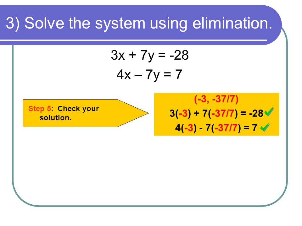 3x + 7y = -28 4x – 7y = 7 3) Solve the system using elimination.