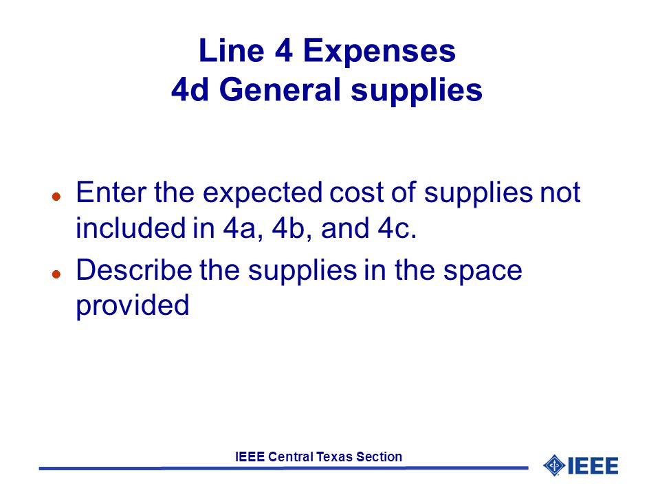 IEEE Central Texas Section Line 4 Expenses 4d General supplies l Enter the expected cost of supplies not included in 4a, 4b, and 4c.
