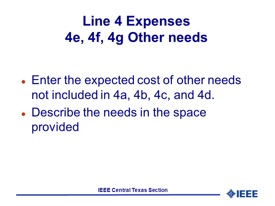 IEEE Central Texas Section Line 4 Expenses 4e, 4f, 4g Other needs l Enter the expected cost of other needs not included in 4a, 4b, 4c, and 4d.