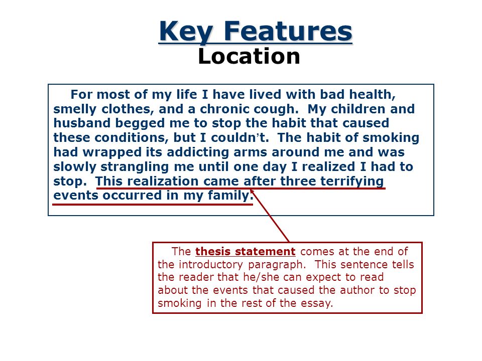 Key Features Location Readers like to know what an essay will be about near the beginning of the essay rather than at the end.