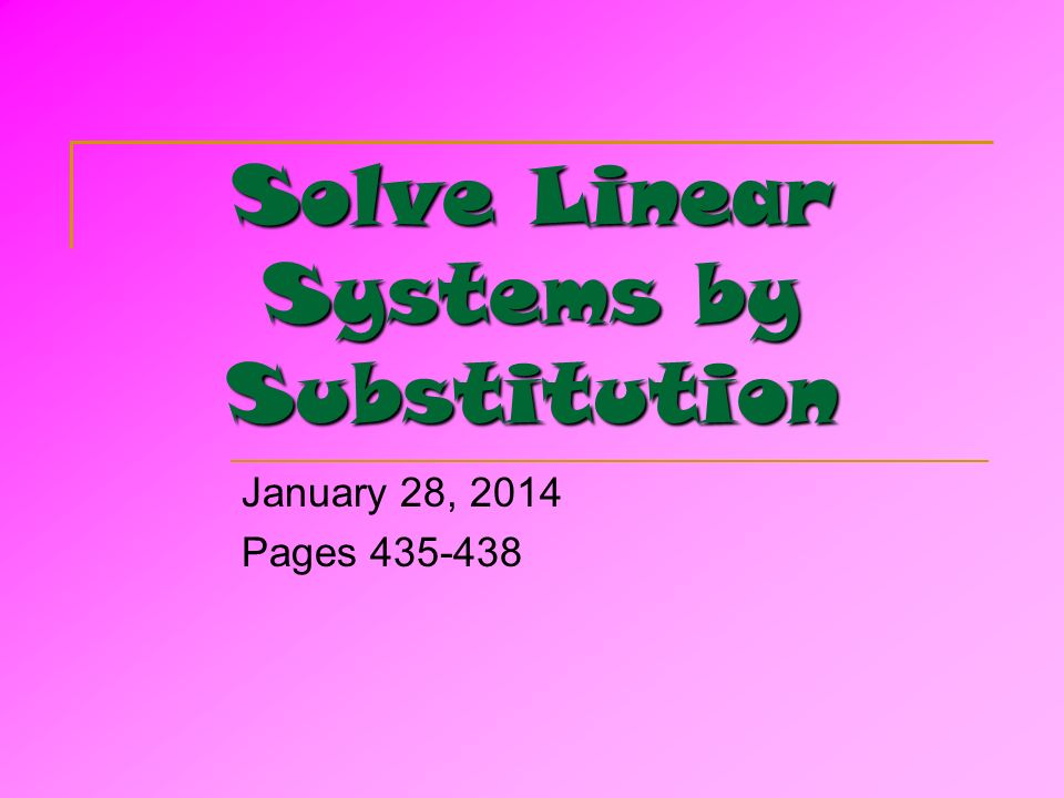Solve Linear Systems by Substitution January 28, 2014 Pages