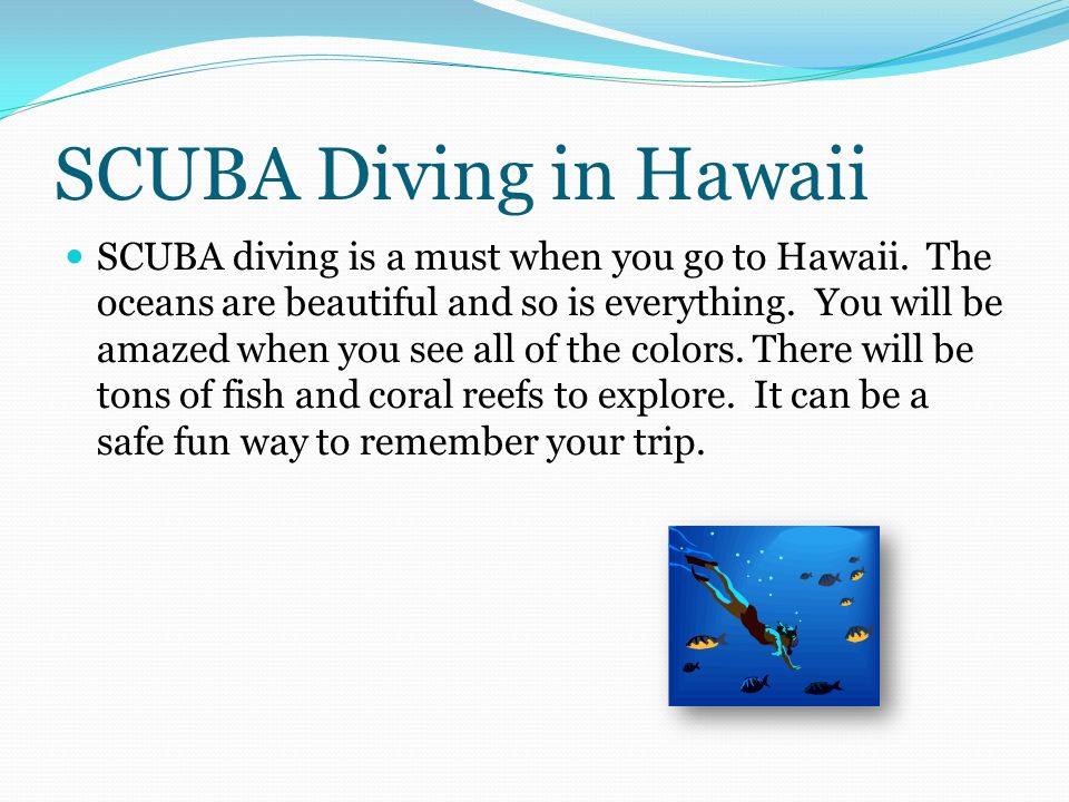 SCUBA Diving in Hawaii SCUBA diving is a must when you go to Hawaii.
