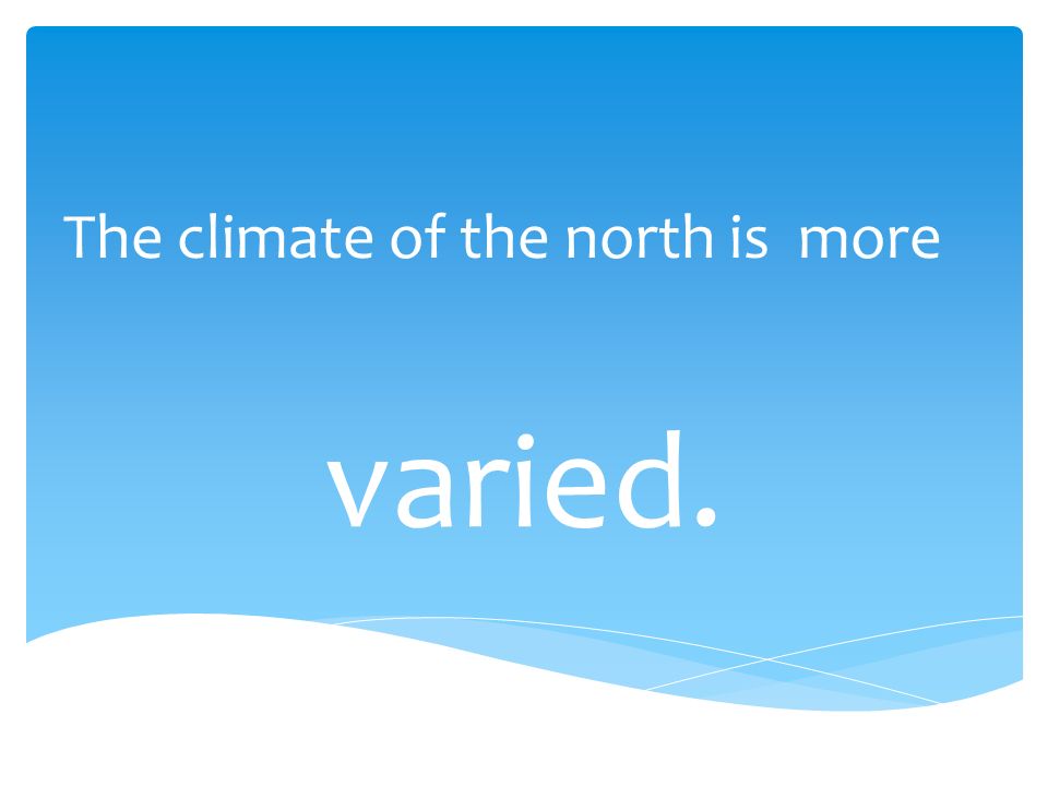 The climate of the north is more varied.