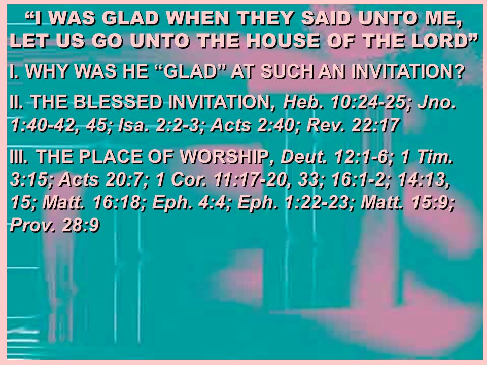 I WAS GLAD WHEN THEY SAID UNTO ME, LET US GO UNTO THE HOUSE OF THE LORD I.