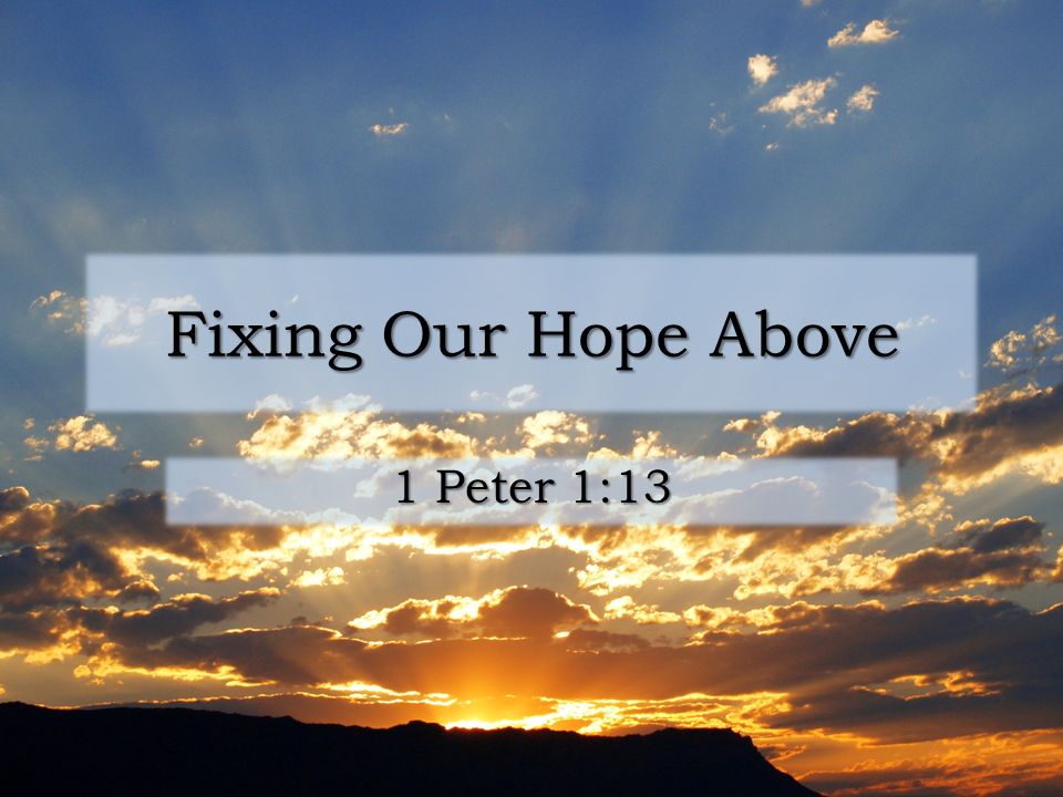Fixing Our Hope Above 1 Peter 1:13