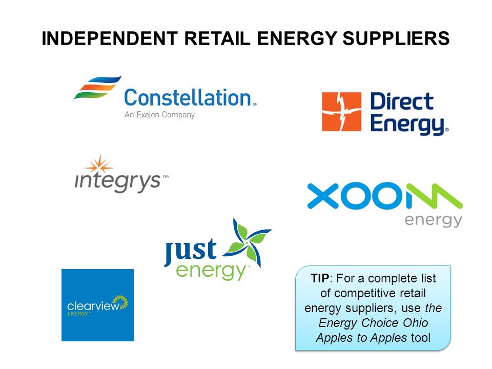 INDEPENDENT RETAIL ENERGY SUPPLIERS TIP: For a complete list of competitive retail energy suppliers, use the Energy Choice Ohio Apples to Apples tool