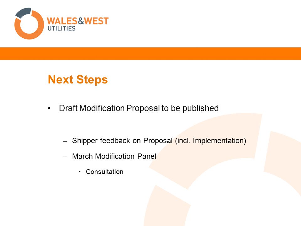 Next Steps Draft Modification Proposal to be published –Shipper feedback on Proposal (incl.