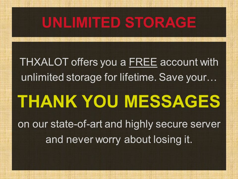 UNLIMITED STORAGE THXALOT offers you a FREE account with unlimited storage for lifetime.