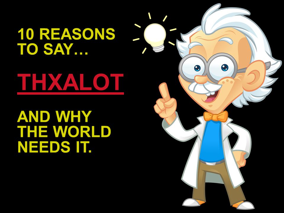 10 REASONS TO SAY… THXALOT AND WHY THE WORLD NEEDS IT.