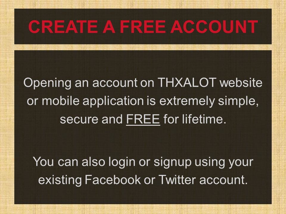 CREATE A FREE ACCOUNT Opening an account on THXALOT website or mobile application is extremely simple, secure and FREE for lifetime.