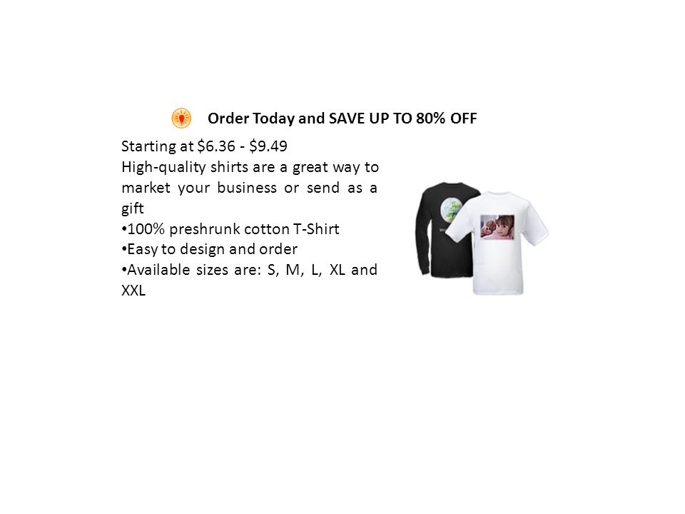 Order Today and SAVE UP TO 80% OFF Starting at $ $9.49 High-quality shirts are a great way to market your business or send as a gift 100% preshrunk cotton T-Shirt Easy to design and order Available sizes are: S, M, L, XL and XXL