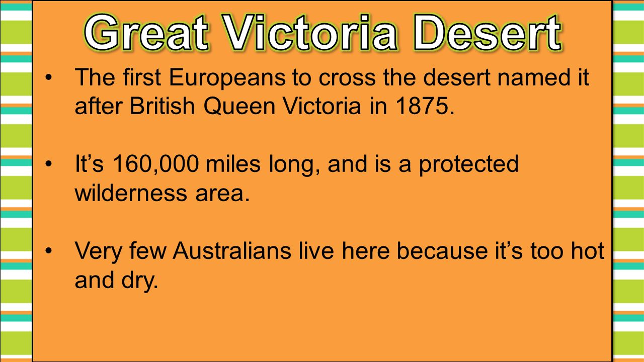 The first Europeans to cross the desert named it after British Queen Victoria in 1875.