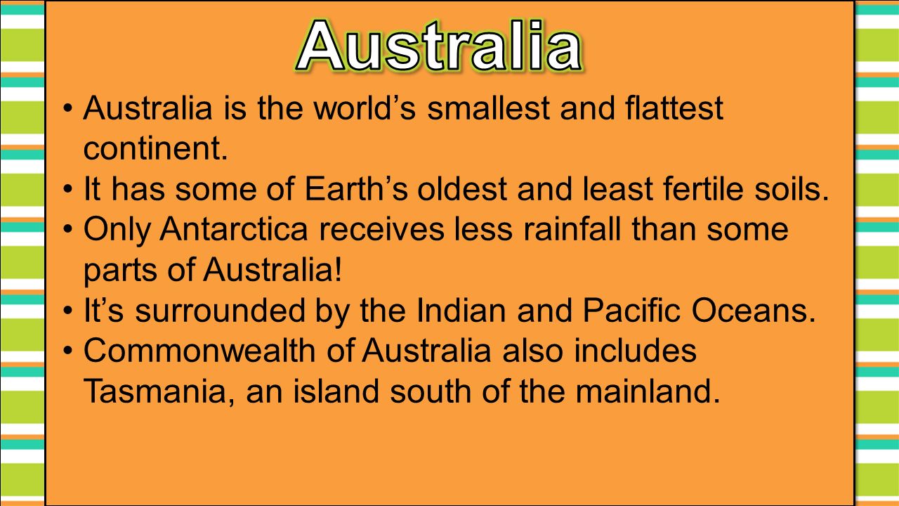 Australia is the world’s smallest and flattest continent.