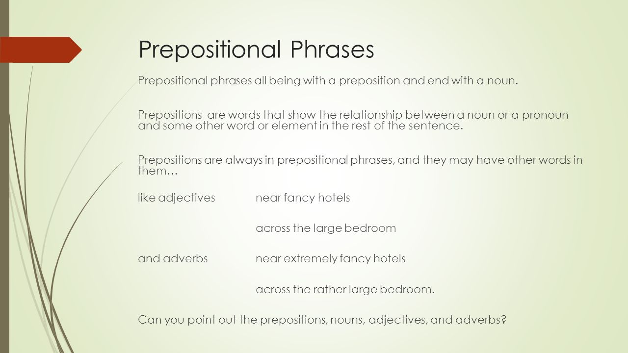 Prepositional Phrases Prepositional phrases all being with a preposition and end with a noun.