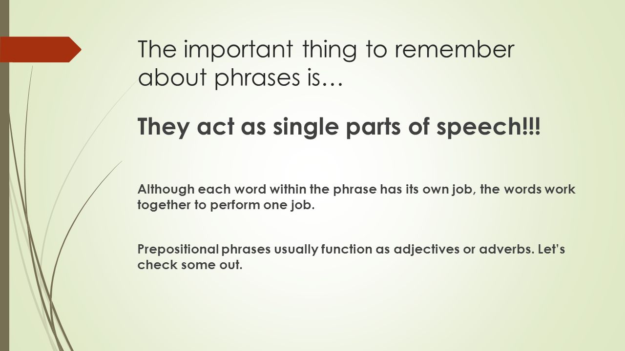 The important thing to remember about phrases is… They act as single parts of speech!!.