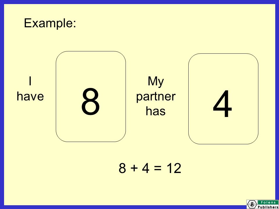 I have 8 My partner has = 12 Example: