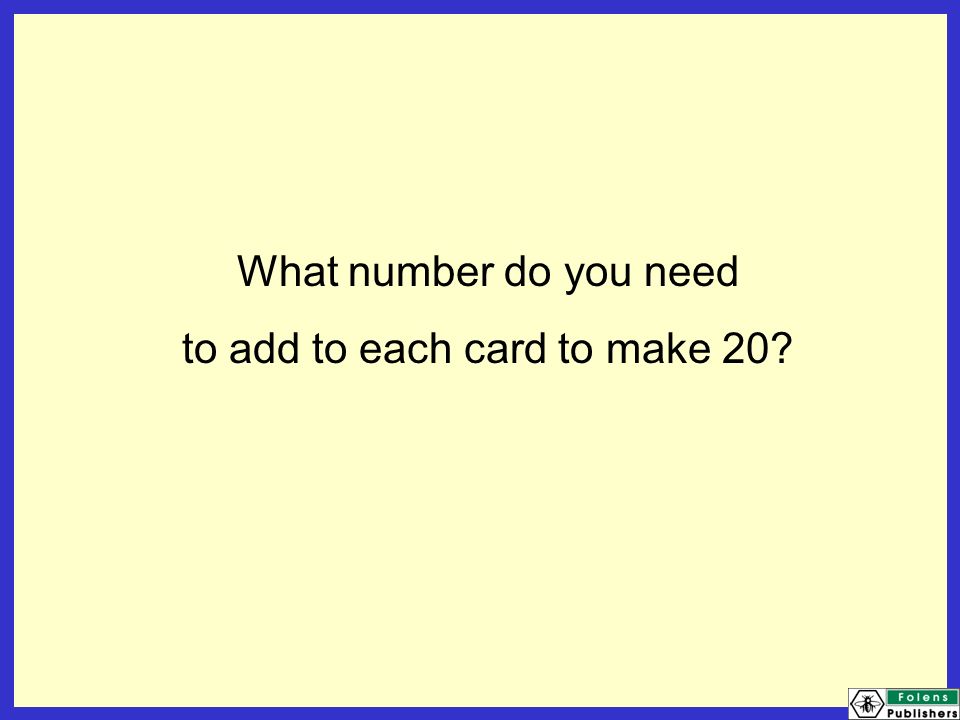 What number do you need to add to each card to make 20