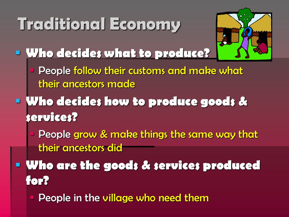 Traditional Economy  Who decides what to produce.