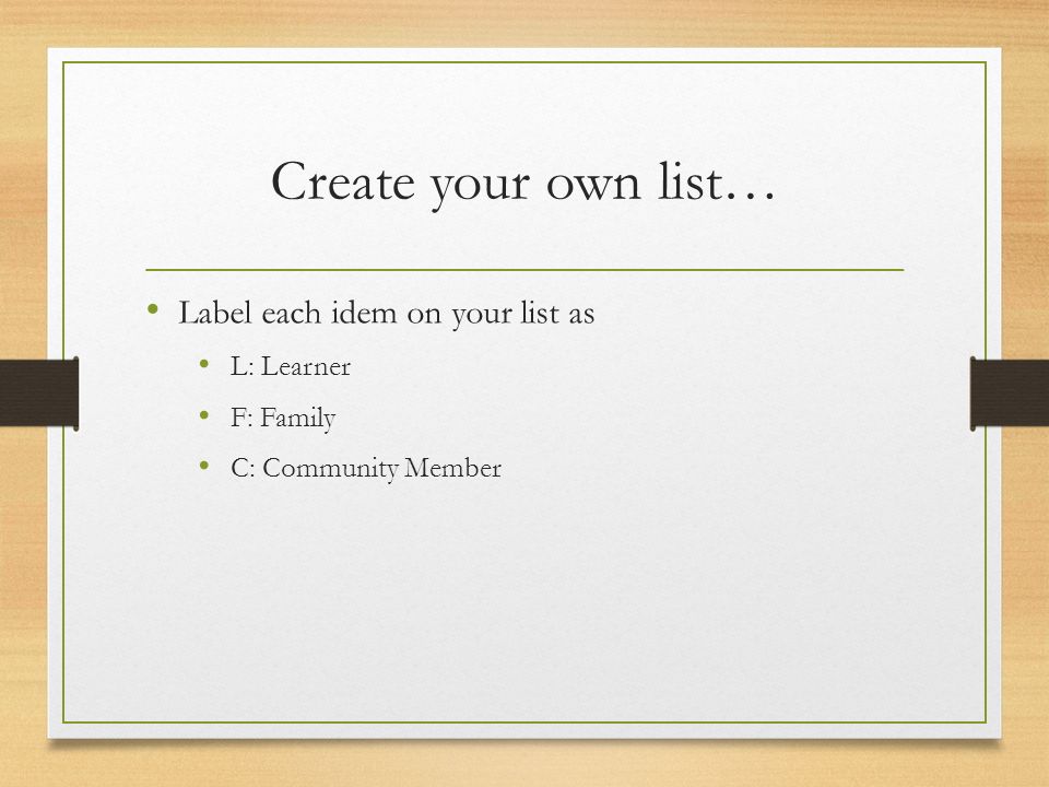 Create your own list… Label each idem on your list as L: Learner F: Family C: Community Member