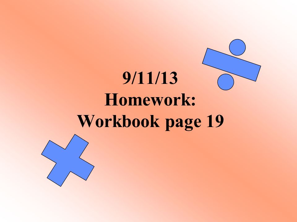 9/11/13 Homework: Workbook page 19