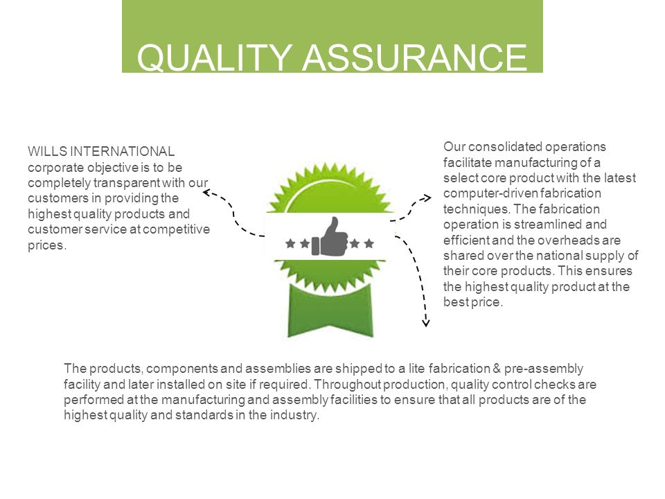 QUALITY ASSURANCE WILLS INTERNATIONAL corporate objective is to be completely transparent with our customers in providing the highest quality products and customer service at competitive prices.