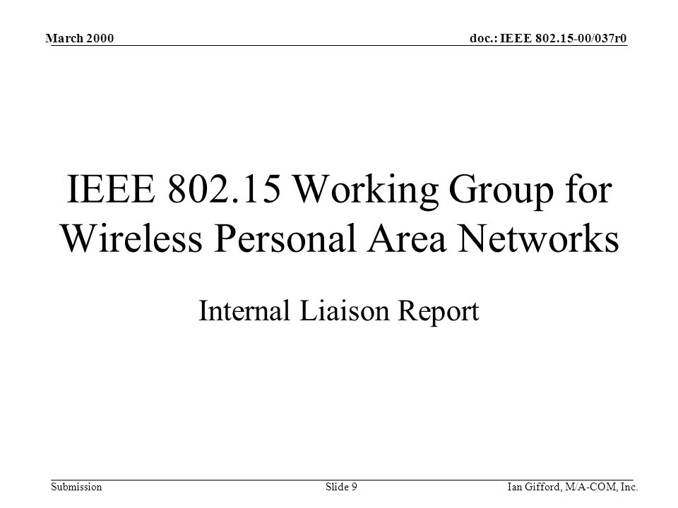 doc.: IEEE /037r0 Submission March 2000 Ian Gifford, M/A-COM, Inc.Slide 9 IEEE Working Group for Wireless Personal Area Networks Internal Liaison Report