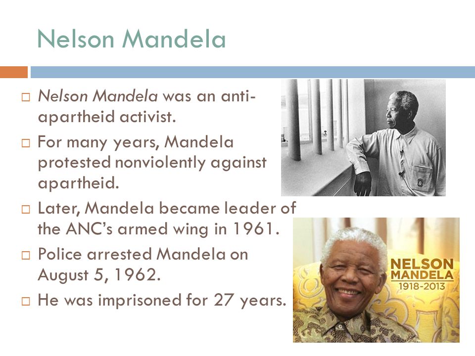 Nelson Mandela  Nelson Mandela was an anti- apartheid activist.