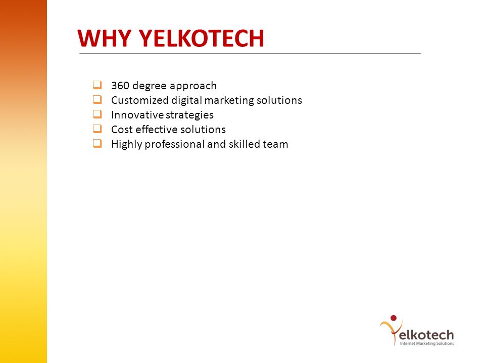 WHY YELKOTECH 360 degree approach Customized digital marketing solutions Innovative strategies Cost effective solutions Highly professional and skilled team          