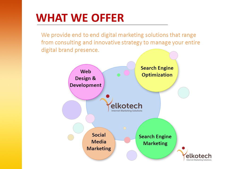 WHAT WE OFFER We provide end to end digital marketing solutions that range from consulting and innovative strategy to manage your entire digital brand presence.