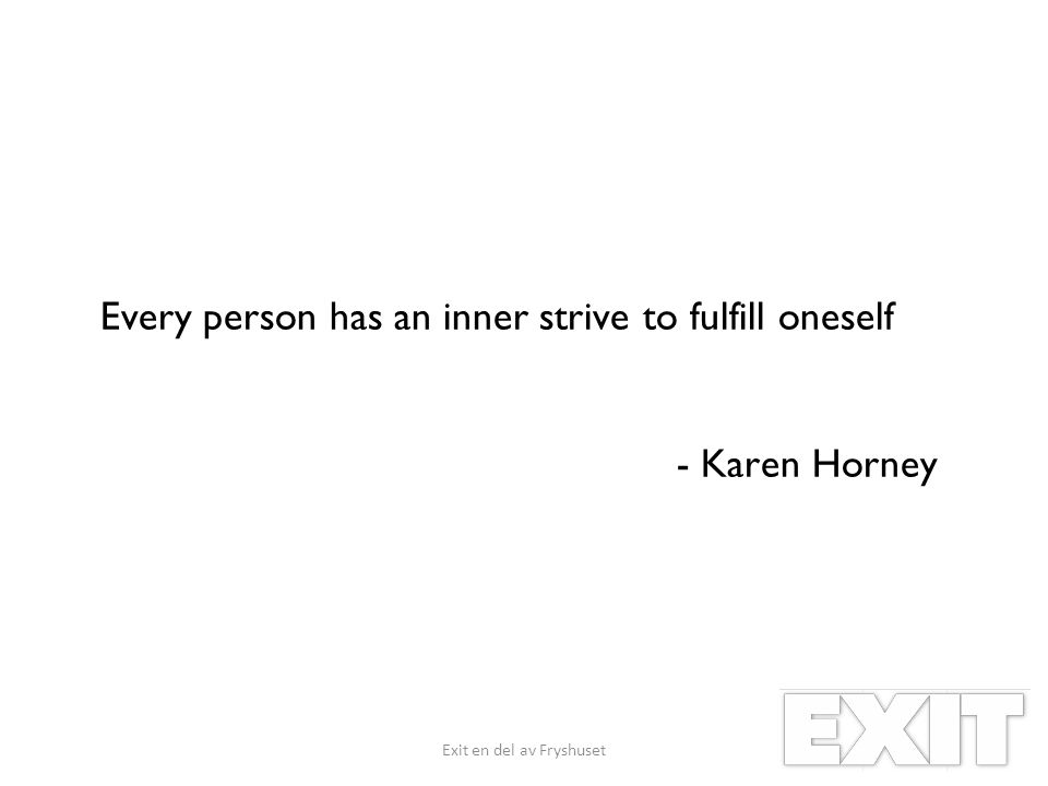 Every person has an inner strive to fulfill oneself - Karen Horney Exit en del av Fryshuset